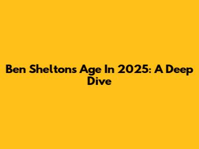Ben Shelton's Age In 2025: A Deep Dive