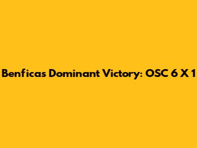 Benfica's Dominant Victory: OSC 6 X 1