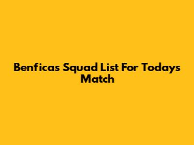 Benfica's Squad List For Today's Match