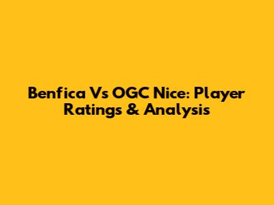 Benfica Vs OGC Nice: Player Ratings & Analysis