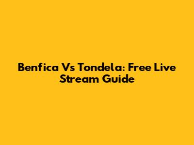 Benfica Vs Tondela: Free Live Stream Guide