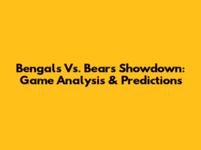 Bengals Vs. Bears Showdown: Game Analysis & Predictions