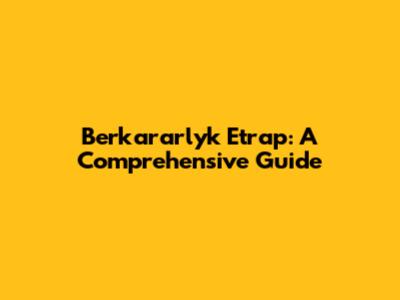 Berkararlyk Etrap: A Comprehensive Guide