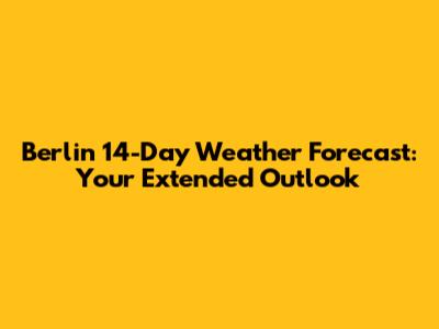 Berlin 14-Day Weather Forecast: Your Extended Outlook