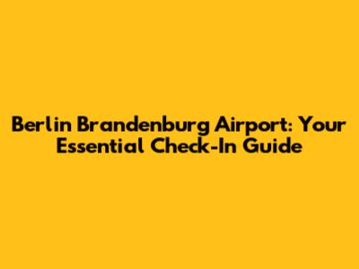 Berlin Brandenburg Airport: Your Essential Check-In Guide