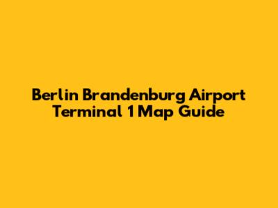 Berlin Brandenburg Airport Terminal 1 Map Guide