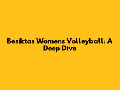 Besiktas Women's Volleyball: A Deep Dive