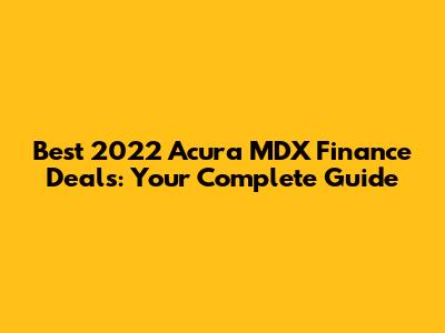 Best 2022 Acura MDX Finance Deals: Your Complete Guide