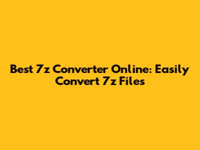 Best 7z Converter Online: Easily Convert 7z Files