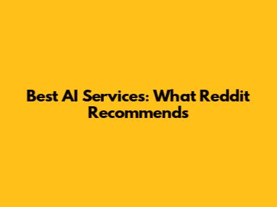 Best AI Services: What Reddit Recommends