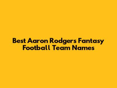 Best Aaron Rodgers Fantasy Football Team Names