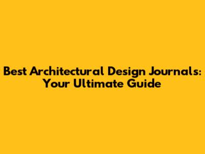 Best Architectural Design Journals: Your Ultimate Guide