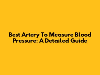 Best Artery To Measure Blood Pressure: A Detailed Guide
