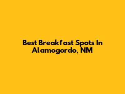 Best Breakfast Spots In Alamogordo, NM