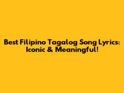 Best Filipino Tagalog Song Lyrics: Iconic & Meaningful!