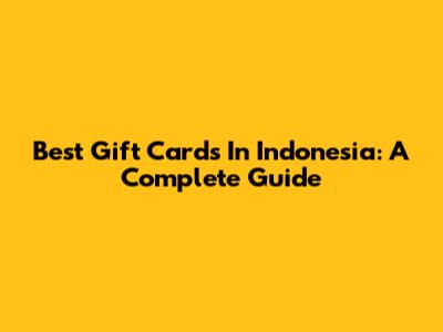 Best Gift Cards In Indonesia: A Complete Guide