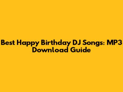 Best Happy Birthday DJ Songs: MP3 Download Guide
