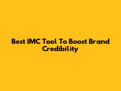 Best IMC Tool To Boost Brand Credibility