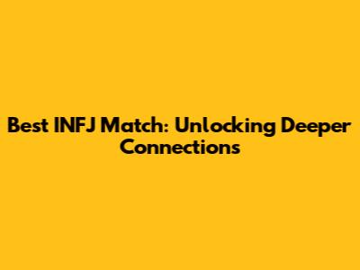 Best INFJ Match: Unlocking Deeper Connections