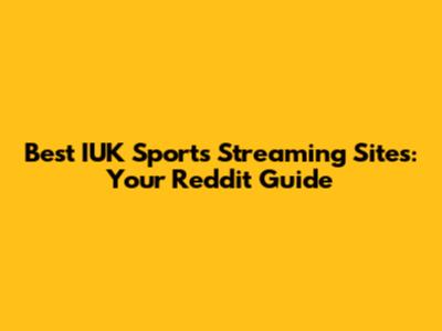Best IUK Sports Streaming Sites: Your Reddit Guide