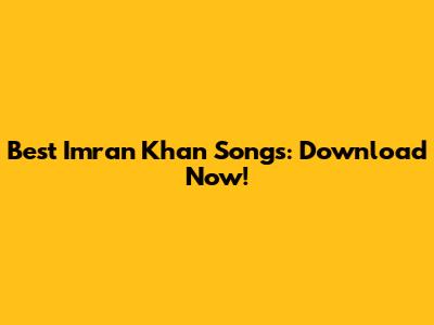 Best Imran Khan Songs: Download Now!