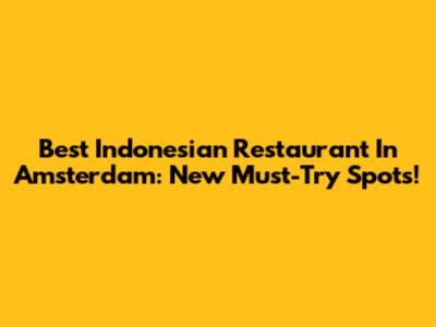 Best Indonesian Restaurant In Amsterdam: New Must-Try Spots!