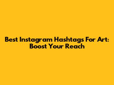 Best Instagram Hashtags For Art: Boost Your Reach