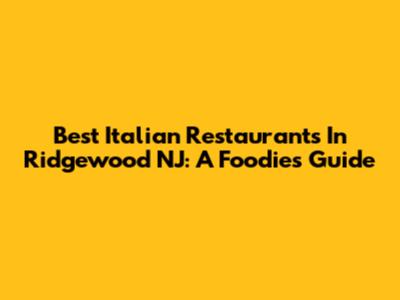 Best Italian Restaurants In Ridgewood NJ: A Foodie's Guide