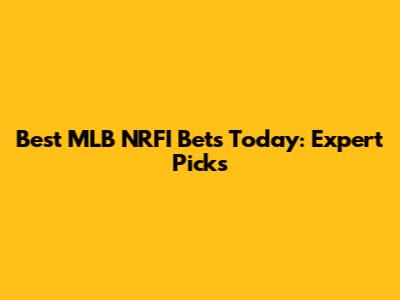 Best MLB NRFI Bets Today: Expert Picks