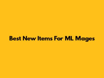 Best New Items For ML Mages