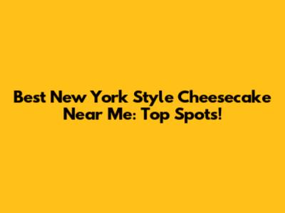 Best New York Style Cheesecake Near Me: Top Spots!
