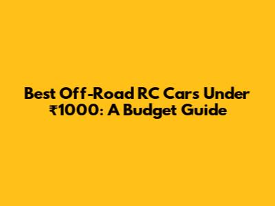 Best Off-Road RC Cars Under ₹1000: A Budget Guide