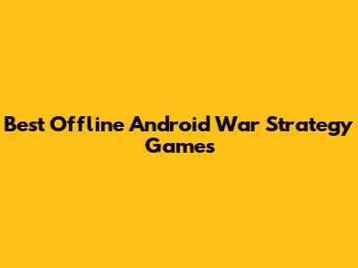 Best Offline Android War Strategy Games
