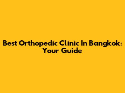 Best Orthopedic Clinic In Bangkok: Your Guide