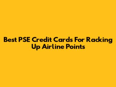 Best PSE Credit Cards For Racking Up Airline Points