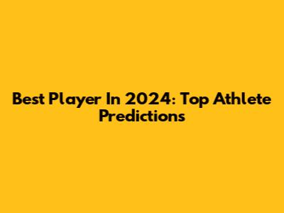 Best Player In 2024: Top Athlete Predictions