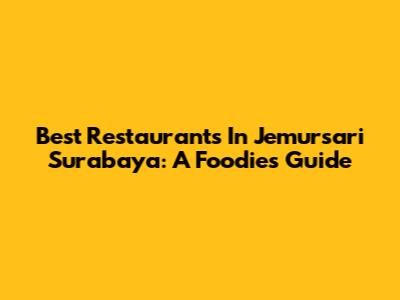Best Restaurants In Jemursari Surabaya: A Foodie's Guide