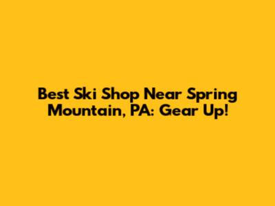 Best Ski Shop Near Spring Mountain, PA: Gear Up!