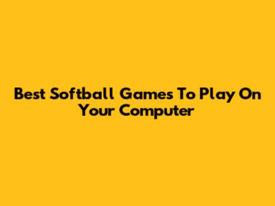 Best Softball Games To Play On Your Computer