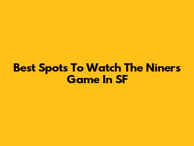 Best Spots To Watch The Niners Game In SF