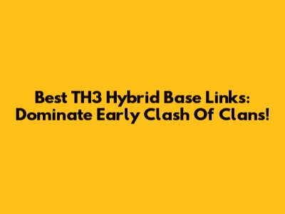Best TH3 Hybrid Base Links: Dominate Early Clash Of Clans!