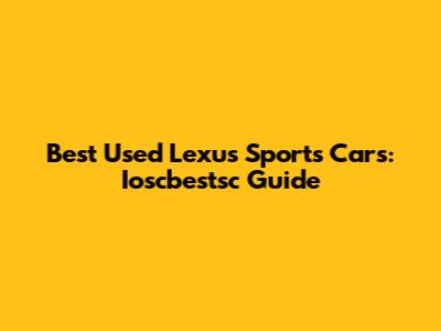 Best Used Lexus Sports Cars: Ioscbestsc Guide