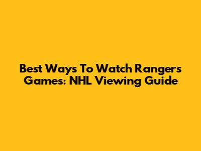 Best Ways To Watch Rangers Games: NHL Viewing Guide