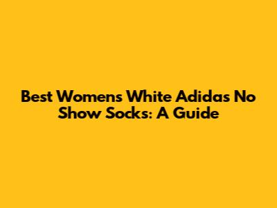 Best Women's White Adidas No Show Socks: A Guide