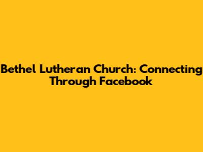 Bethel Lutheran Church: Connecting Through Facebook