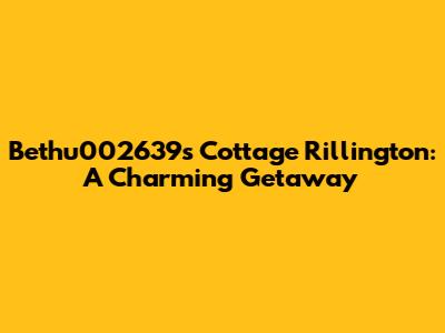 Bethu002639s Cottage Rillington: A Charming Getaway