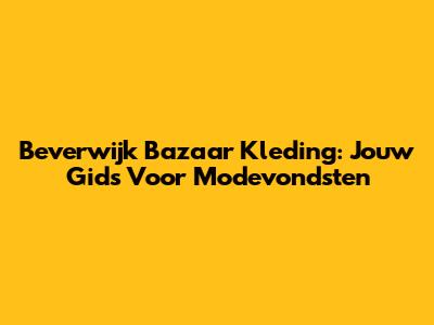 Beverwijk Bazaar Kleding: Jouw Gids Voor Modevondsten