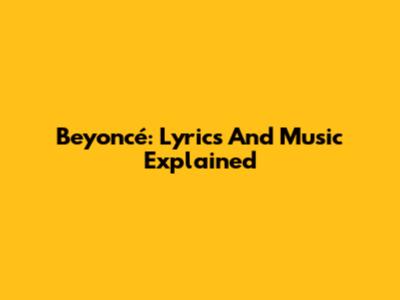 Beyoncé: Lyrics And Music Explained