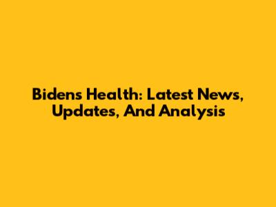 Biden's Health: Latest News, Updates, And Analysis
