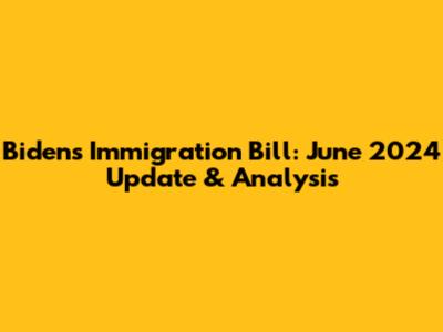 Biden's Immigration Bill: June 2024 Update & Analysis